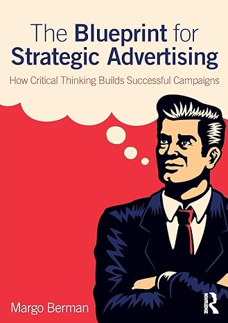 the blueprint for strategic advertising how critical thinking builds successful campaigns 1st edition margo