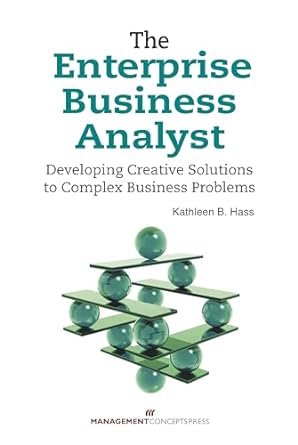 the enterprise business analyst developing creative solutions to complex business problems 1st edition