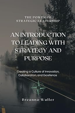 the power of strategic leadership an introduction to leading with strategy and purpose creating a culture of