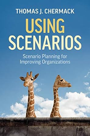 using scenarios scenario planning for improving organizations 1st edition thomas j. chermack 1523092882,
