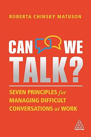 can we talk seven principles for managing difficult conversations at work 1st edition roberta chinsky matuson