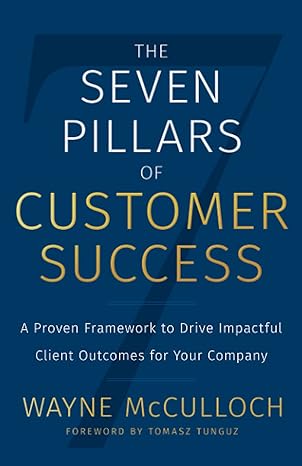 the seven pillars of customer success a proven framework to drive impactful client outcomes for your company