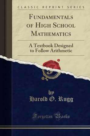 fundamentals of high school mathematics a textbook designed to follow arithmetic 1st edition harold o rugg