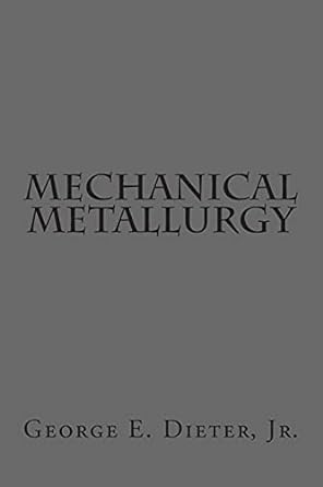 mechanical metallurgy 1st edition george e. dieter jr. 1502528630, 978-1502528636