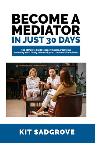 become a mediator in just 30 days the  guide to resolving disagreements including work family community and