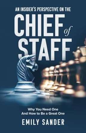 an insider s perspective on the chief of staff why you need one and how to be a great one 1st edition emily