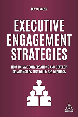 executive engagement strategies how to have conversations and develop relationships that build b2b business