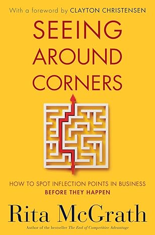 seeing around corners how to spot inflection points in business before they happen 1st edition rita mcgrath