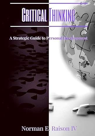 critical thinking a strategic guide to personal development 1st edition norman e. raison iv 1081502762,