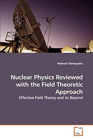nuclear physics reviewed with the field theoretic approach effective field theory and its beyond 1st edition