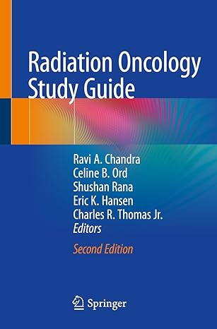 radiation oncology study guide 2nd edition ravi a. chandra ,celine b. ord ,shushan rana ,eric k. hansen
