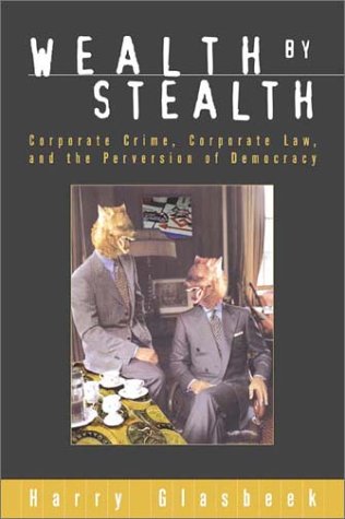 wealth by stealth corporate crime corporate law and the perversion of democracy 1st edition harry glasbeek