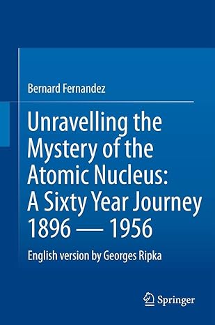 unravelling the mystery of the atomic nucleus a sixty year journey 1896 1956 1st edition bernard fernandez
