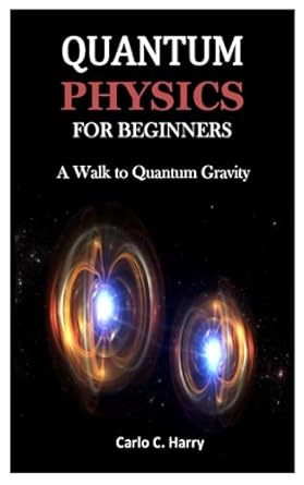 quantum physics for beginners a walk to quantum gravity 1st edition carlo c harry 979-8741074961