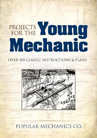 projects for the young mechanic over 250 classic instructions and plans 1st edition popular mechanics co.