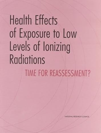 health effects of exposure to low levels of ionizing radiations time for reassessment 1st edition national