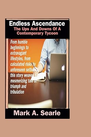 endless ascendence the ups and downs of a contemporary tycoon 1st edition mark a searle ,mark a. searle