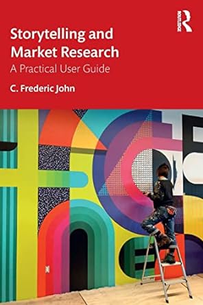 storytelling and market research a practical user guide 1st edition c. frederic john 1032064854,