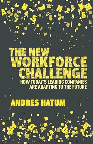 the new workforce challenge how today s leading companies are adapting for the future 1st edition a. hatum