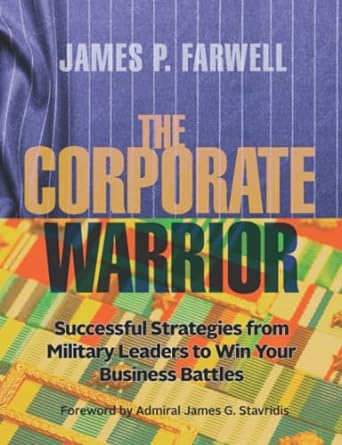 the corporate warrior successful strategies from military leaders to win your business battles 1st edition