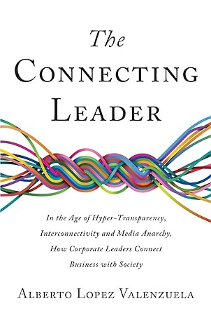 the connecting leader in the age of hyper transparency interconnectivity and media anarchy how corporate