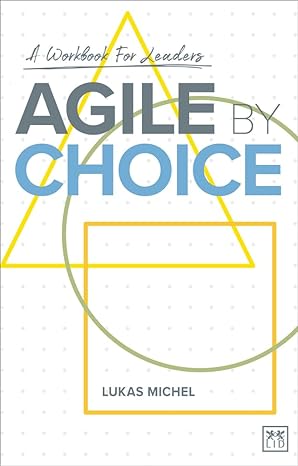 agile by choice a workbook for leaders 1st edition lukas michel 1911671065, 978-1911671060