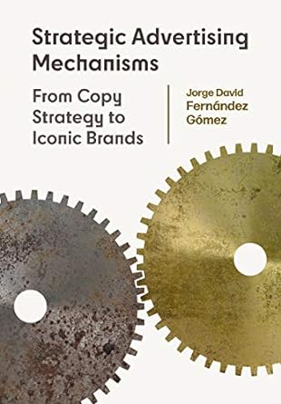 strategic advertising mechanisms from copy strategy to iconic brands 1st edition jorge david fernandez gomez
