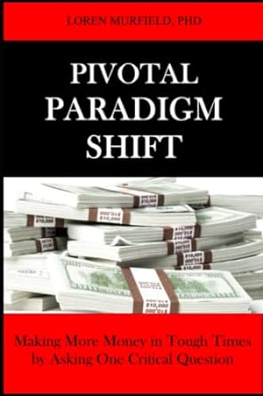 pivotal paradigm shift making more money in tough times by asking one critical question 1st edition loren