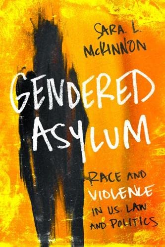 gendered asylum race and violence in u.s. law and politics 1st edition sara l mckinnon 0252081919,