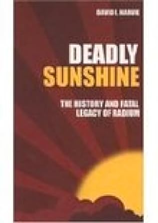 deadly sunshine the history and fatal legacy of radium 1st edition david i. harvie 0752433954, 978-0752433950