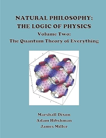 natural philosophy the logic of physics the quantum theory of everything volume 2 1st edition marshall dixon,