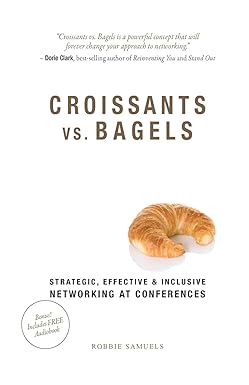 croissants vs bagels strategic effective and inclusive networking at conferences 1st edition robbie samuels