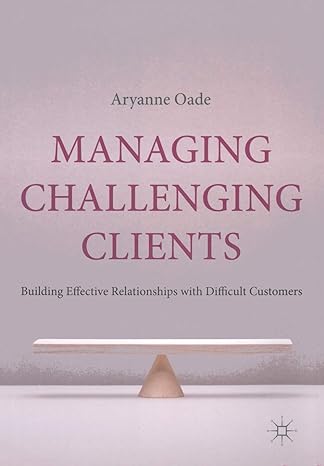 managing challenging clients building effective relationships with difficult customers 1st edition a. oade
