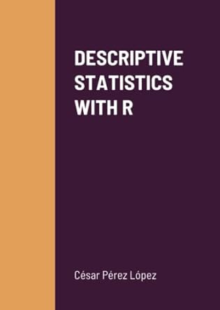 descriptive statistics with r 1st edition césar pérez lópez 1008970360, 978-1008970366