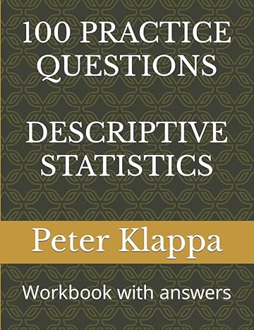 100 practice questions descriptive statistics workbook with answers 1st edition peter klappa b0b5kqdj9k,