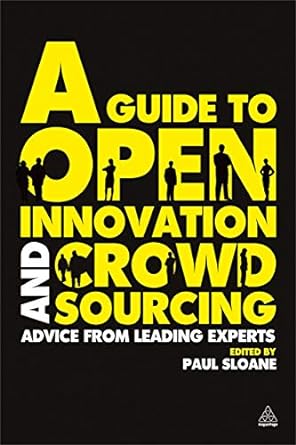 a guide to open innovation and crowdsourcing advice from leading experts in the field 1st edition paul sloane