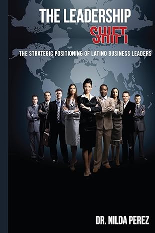 the leadership shift the strategic positioning of latino business leaders 1st edition dr. nilda perez