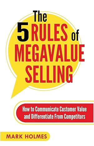 the 5 rules of megavalue selling how to communicate customer value and differentiate from competitors 1st