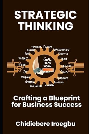 strategic thinking crafting a blueprint for business success 1st edition chidiebere iroegbu 979-8859445738