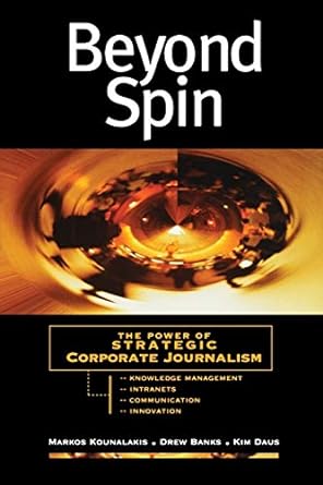 beyond spin the power of strategic corporate journalism 1st edition markos kounalakis, drew banks, kim daus