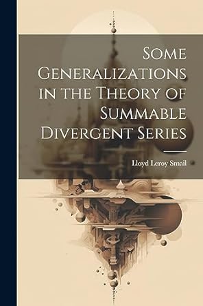 some generalizations in the theory of summable divergent series 1st edition lloyd leroy smail 1021421901,