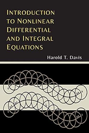introduction to nonlinear differential and integral equations 1st edition harold t davis 1614277222,