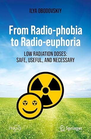from radio phobia to radio euphoria low radiation doses safe useful and necessary 1st edition ilya obodovskiy