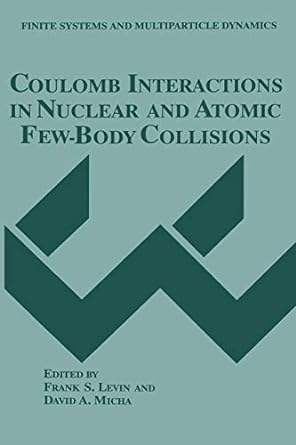coulomb interactions in nuclear and atomic few body collisions 1st edition frank s. levin, david a. micha