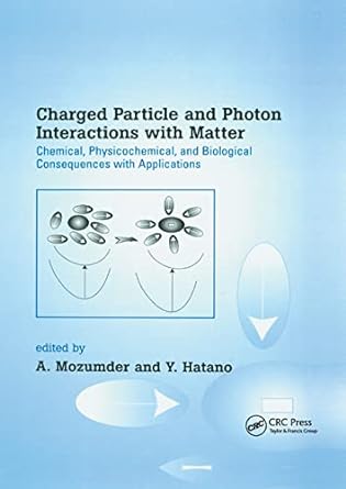 charged particle and photon interactions with matter chemical physicochemical and biological consequences
