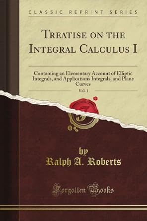 treatise on the integral calculus i containing an elementary account of elliptic integrals and applications