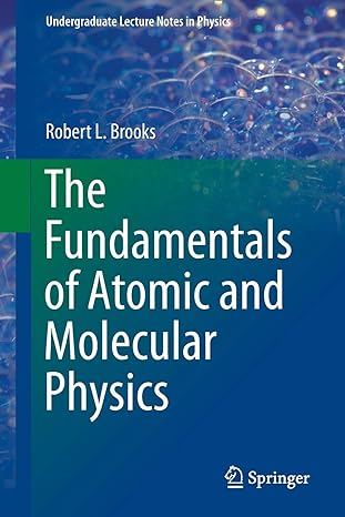 the fundamentals of atomic and molecular physics 1st edition robert l brooks 978-1461466772