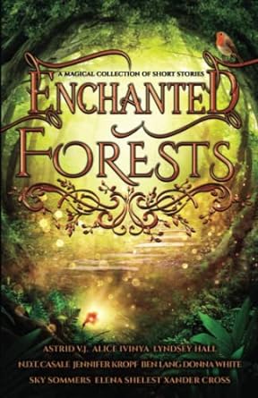 enchanted forests a magical collection of short stories  astrid v.j., alice ivinya, jennifer kropf, sky