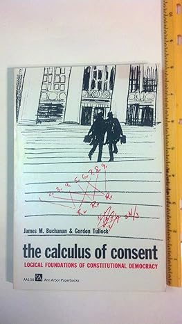 the calculus of consent logical foundations of constitutional democracy 1st edition james m. buchanan, gordon