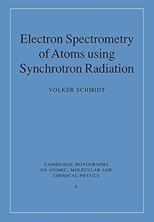 electron spectrometry of atoms using synchrotron radiation 1st edition volker schmidt 0521675618,